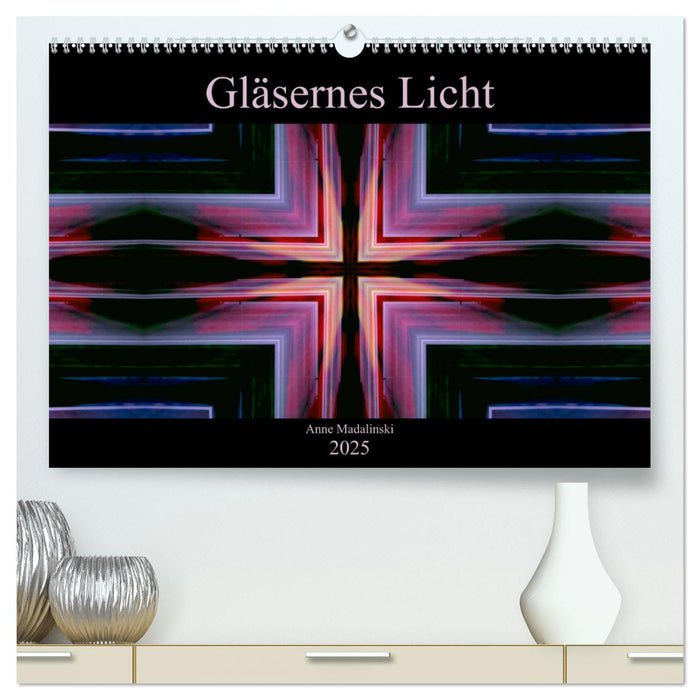 Gläsernes Licht (CALVENDO Premium Wandkalender 2025)