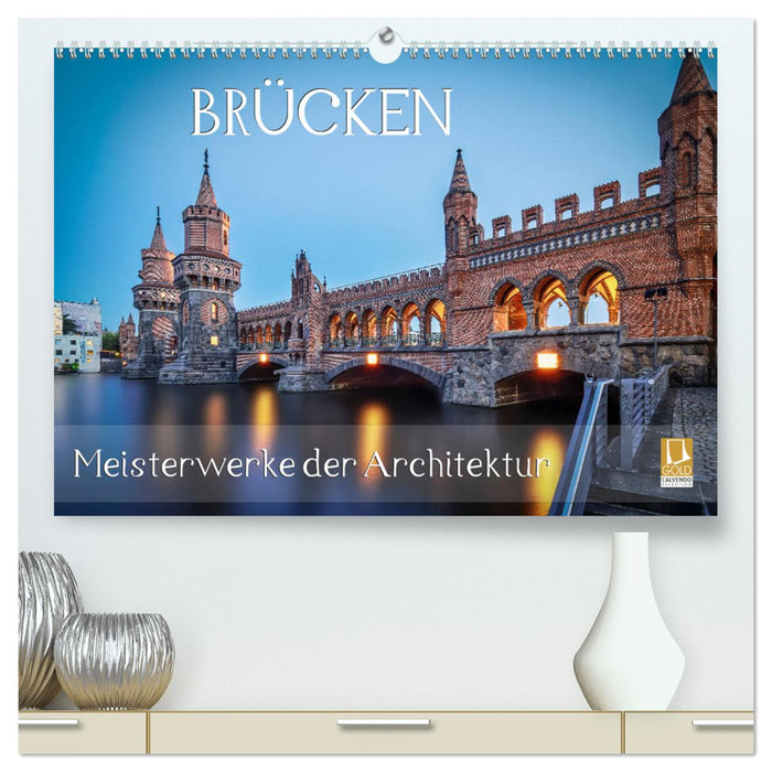 Brücken - Meisterwerke der Architektur (CALVENDO Premium Wandkalender 2025)