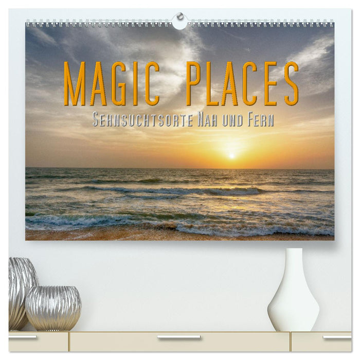 Magic Places - Sehnsuchtsorte nah und fern (CALVENDO Premium Wandkalender 2025)