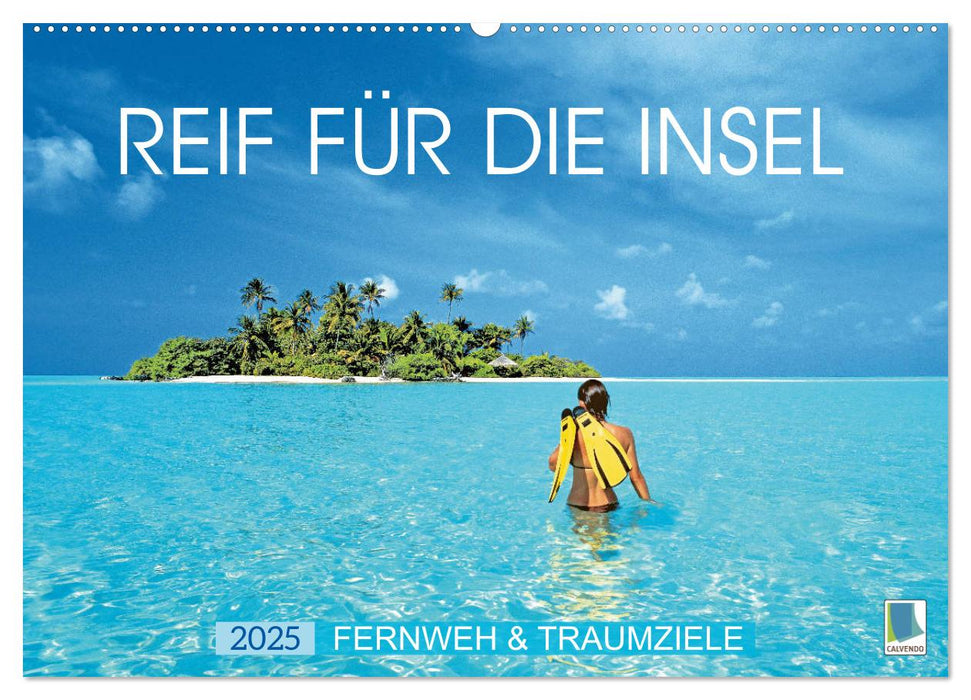 Reif für die Insel: Fernweh & Traumziele (CALVENDO Wandkalender 2025)