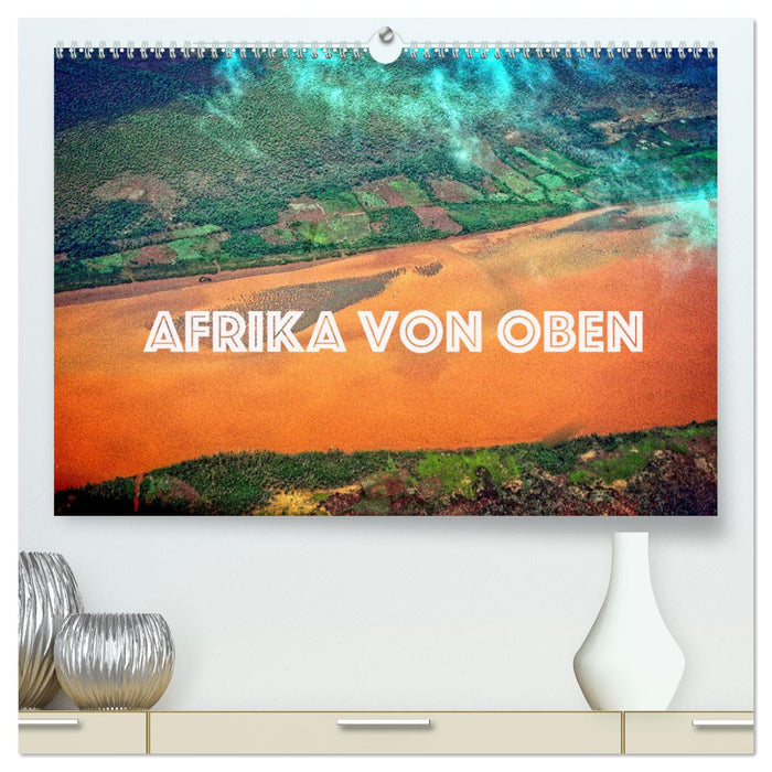 Afrika von oben (CALVENDO Premium Wandkalender 2025)