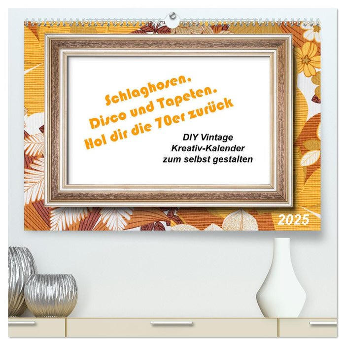 Schlaghosen, Disco und Tapeten. Hol dir die 70er zurück (CALVENDO Premium Wandkalender 2025)