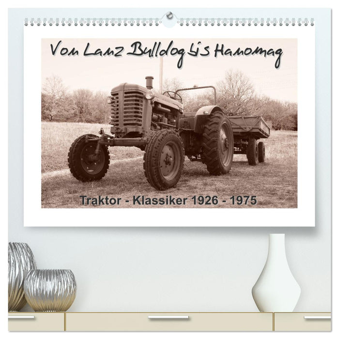 Von Lanz Bulldog bis Hanomag Traktor - Klassiker 1926 - 1975 (CALVENDO Premium Wandkalender 2025)