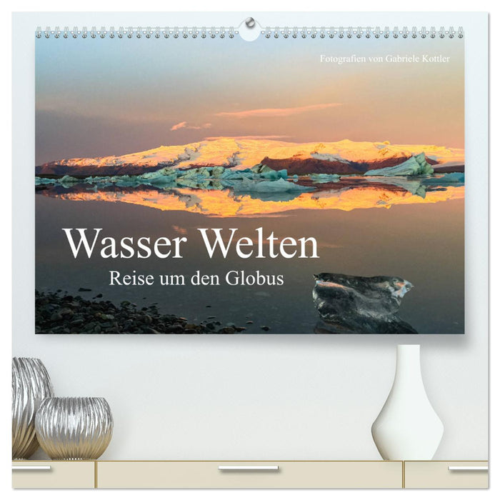 Wasser Welten - Reise um den Globus (CALVENDO Premium Wandkalender 2025)