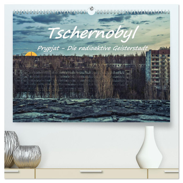 Tschernobyl - Prypjat - Die radioaktive Geisterstadt (CALVENDO Premium Wandkalender 2025)