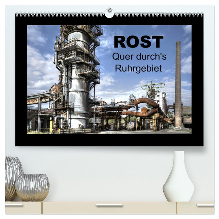 Rost - Quer durch's Ruhrgebiet (CALVENDO Premium Wandkalender 2025)