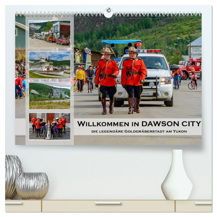 Willkommen in Dawson City - Die legendäre Goldgräberstadt am Yukon (CALVENDO Premium Wandkalender 2025)