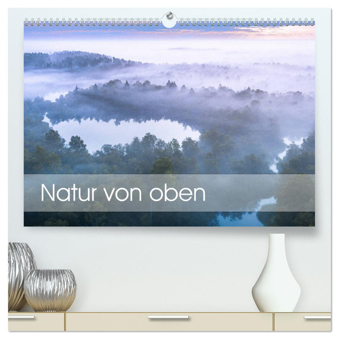 Natur von oben (CALVENDO Premium Wandkalender 2025)