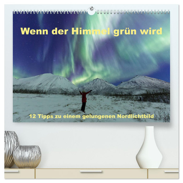 Wenn der Himmel grün wird (CALVENDO Premium Wandkalender 2025)