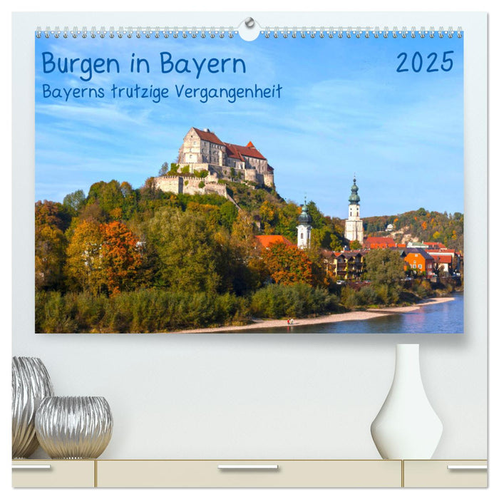 Burgen in Bayern Bayerns trutzige Vergangenheit (CALVENDO Premium Wandkalender 2025)