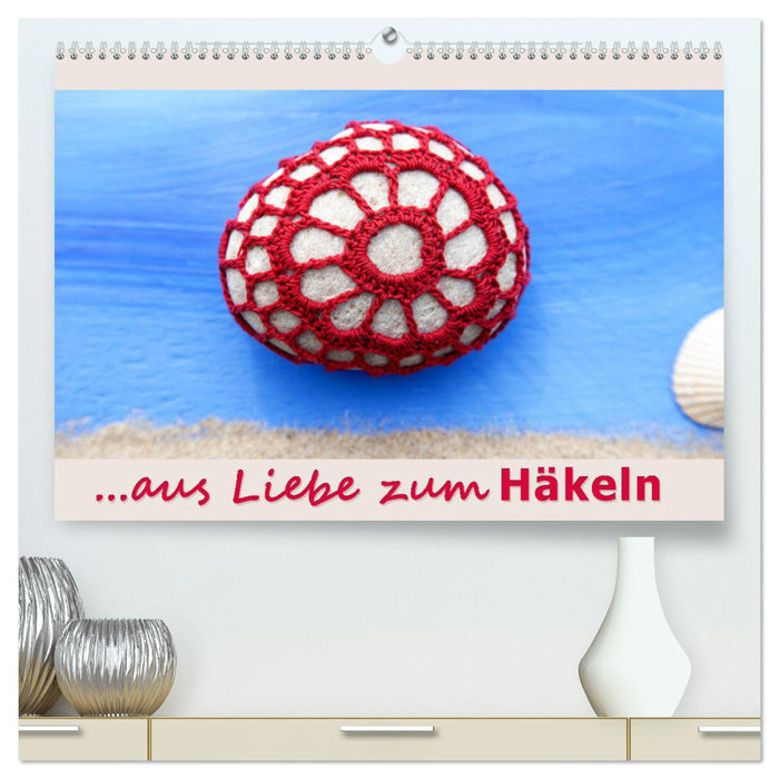 Aus Liebe zum Häkeln (CALVENDO Premium Wandkalender 2025)