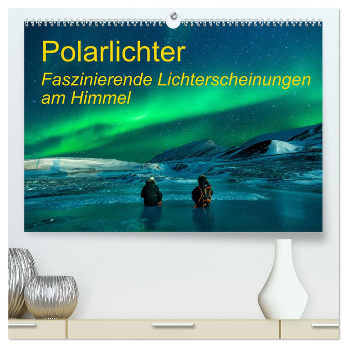 Polarlichter - Faszinierende Lichterscheinungen am Himmel (CALVENDO Premium Wandkalender 2025)