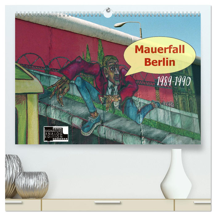 Mauerfall Berlin 1989 – 1990 (CALVENDO Premium Wandkalender 2025)