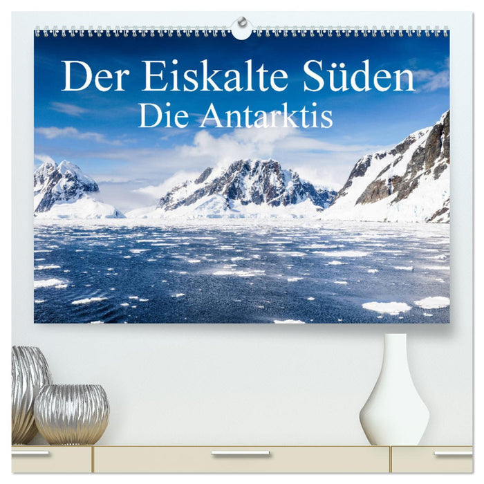 Der Eiskalte Süden. Die Antarktis (CALVENDO Premium Wandkalender 2025)