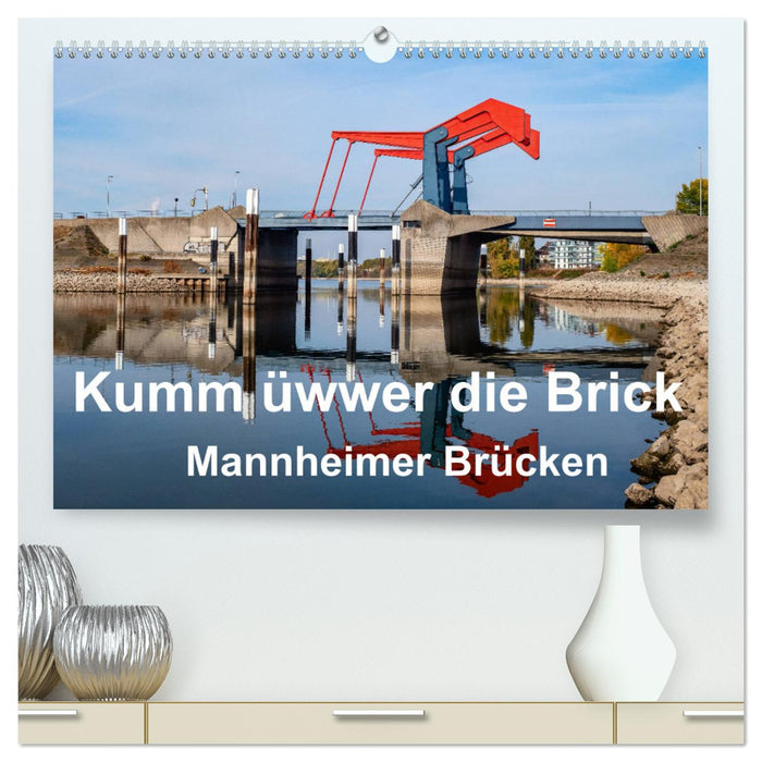 Kumm üwwer die Brück - Mannheimer Brücken (CALVENDO Premium Wandkalender 2025)