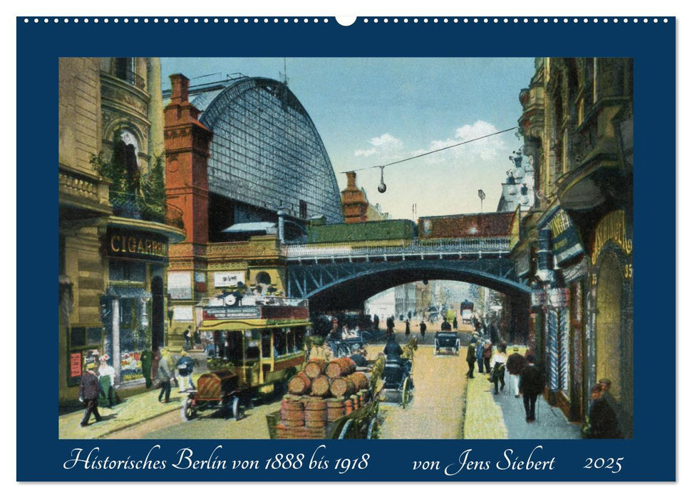 Historisches Berlin von 1888 bis 1918 (CALVENDO Wandkalender 2025)