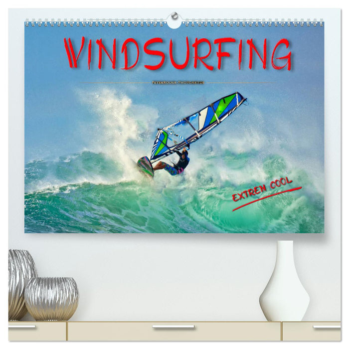 Windsurfing - extrem cool (CALVENDO Premium Wandkalender 2025)