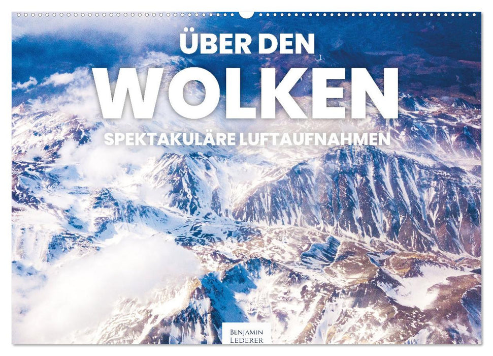 Über den Wolken - Spektakuläre Luftaufnahmen (CALVENDO Wandkalender 2025)