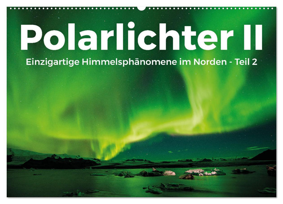 Polarlichter II - Einzigartige Himmelsphänomene im Norden - Teil 2 (CALVENDO Wandkalender 2025)