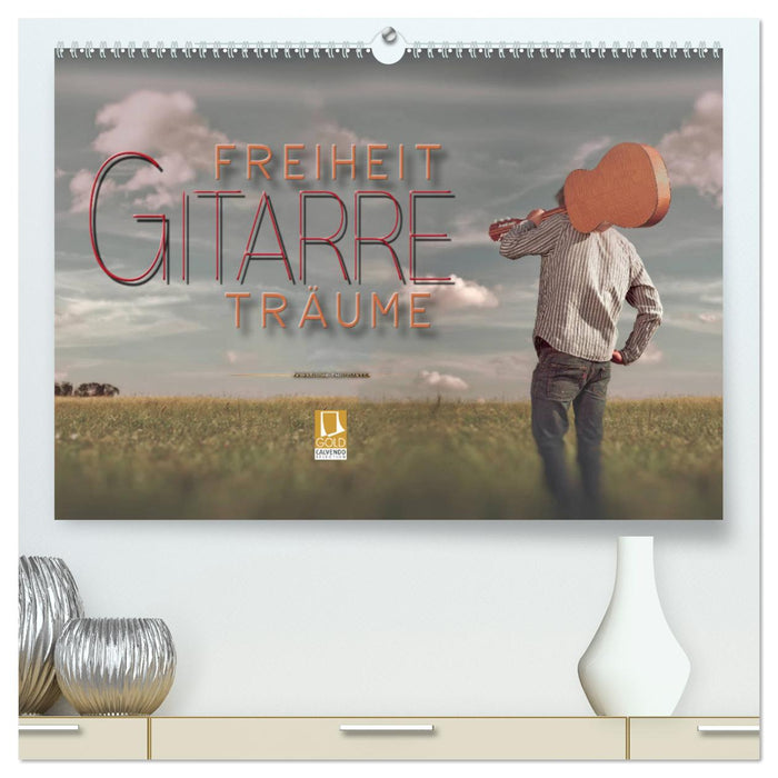 Gitarre - Freiheit Träume (CALVENDO Premium Wandkalender 2025)