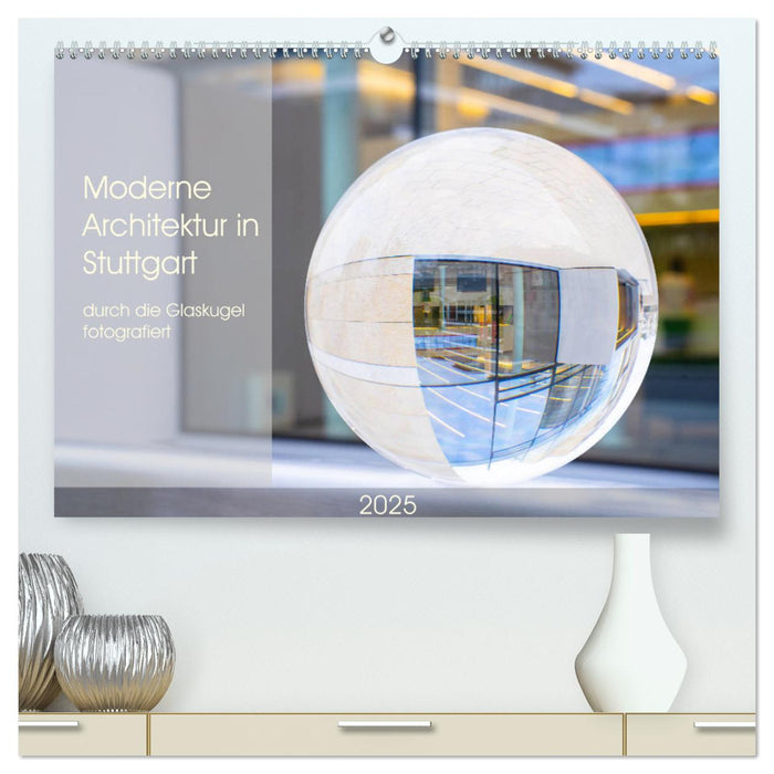 Moderne Architektur in Stuttgart durch die Glaskugel fotografiert (CALVENDO Premium Wandkalender 2025)