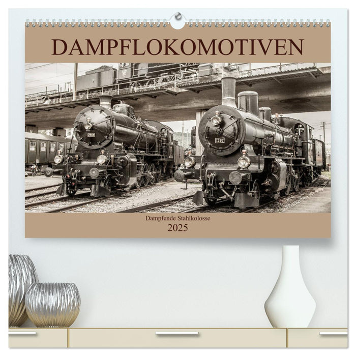 Dampflokomotiven - dampfende Stahlkolosse (CALVENDO Premium Wandkalender 2025)