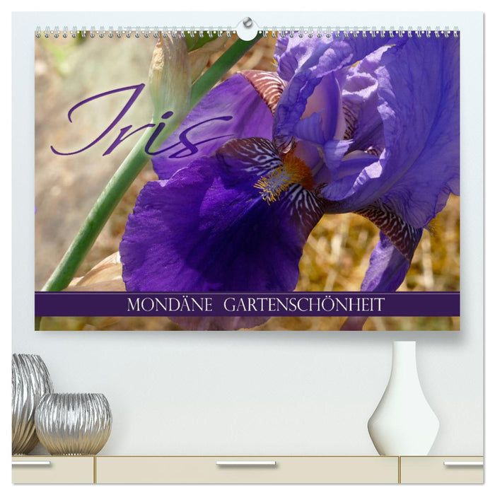 Iris - mondäne Gartenschönheit (CALVENDO Premium Wandkalender 2025)