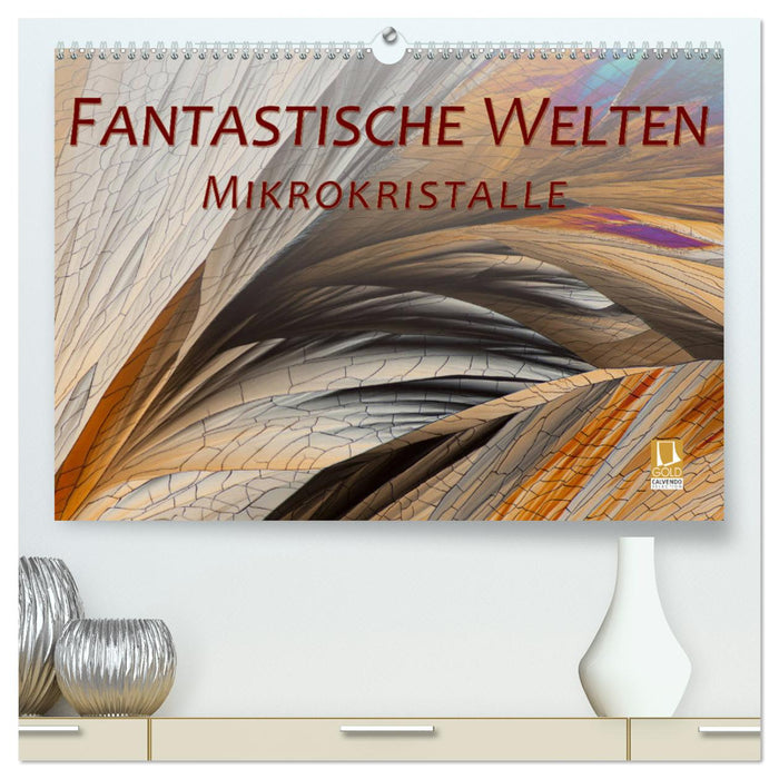 Fantastische Welten Mikrokristalle (CALVENDO Premium Wandkalender 2025)