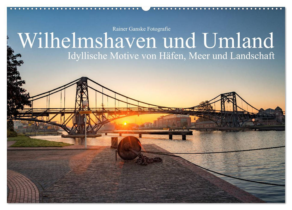 Wilhelmshaven und Umland - Idyllische Motive von Häfen, Meer und Landschaft (CALVENDO Wandkalender 2025)