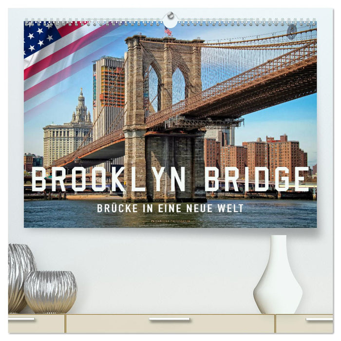 Brooklyn Bridge - Brücke in eine neue Welt (CALVENDO Premium Wandkalender 2025)