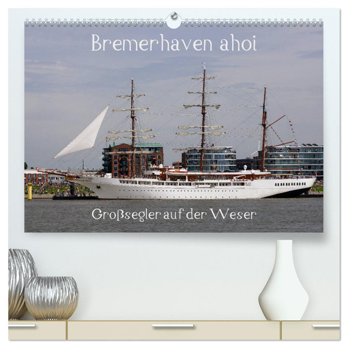 Bremerhaven ahoi - Großsegler auf der Weser (CALVENDO Premium Wandkalender 2025)