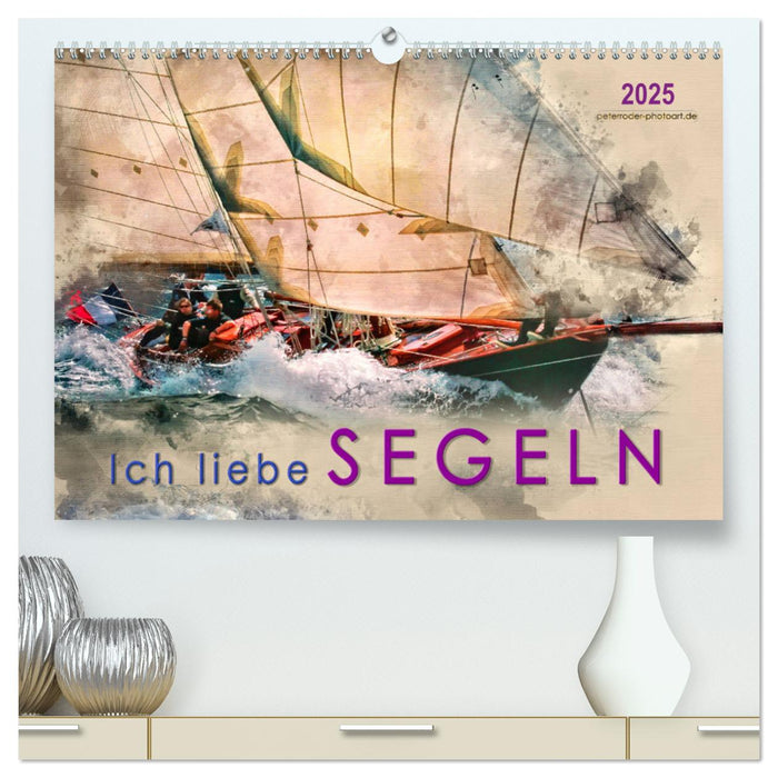 Ich liebe Segeln (CALVENDO Premium Wandkalender 2025)