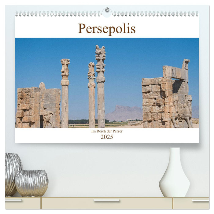 Persepolis - Im Reich der Perser (CALVENDO Premium Wandkalender 2025)