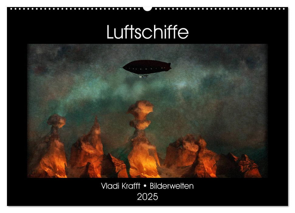 Luftschiffe über fremden Landschaften (CALVENDO Wandkalender 2025)