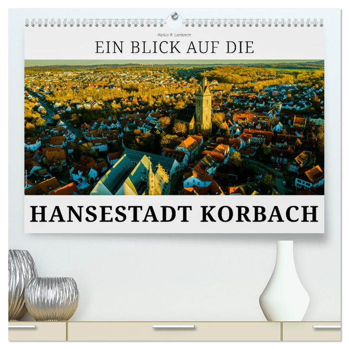 Ein Blick auf die Hansestadt Korbach (CALVENDO Premium Wandkalender 2025)