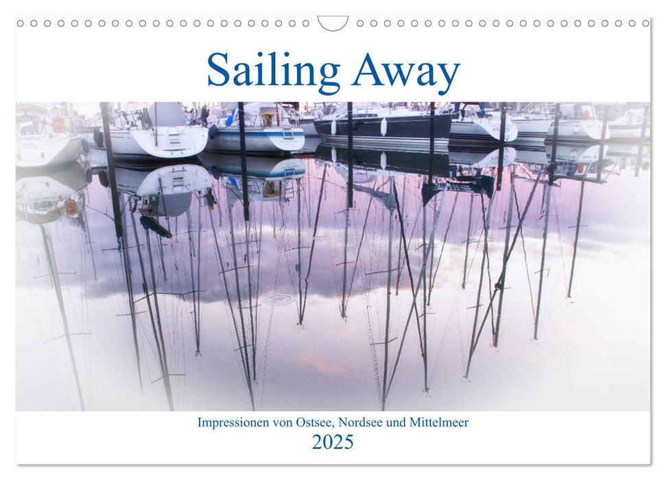 Sailing Away - Impressionen von Ostsee, Nordsee und Mittelmeer (CALVENDO Wandkalender 2025)