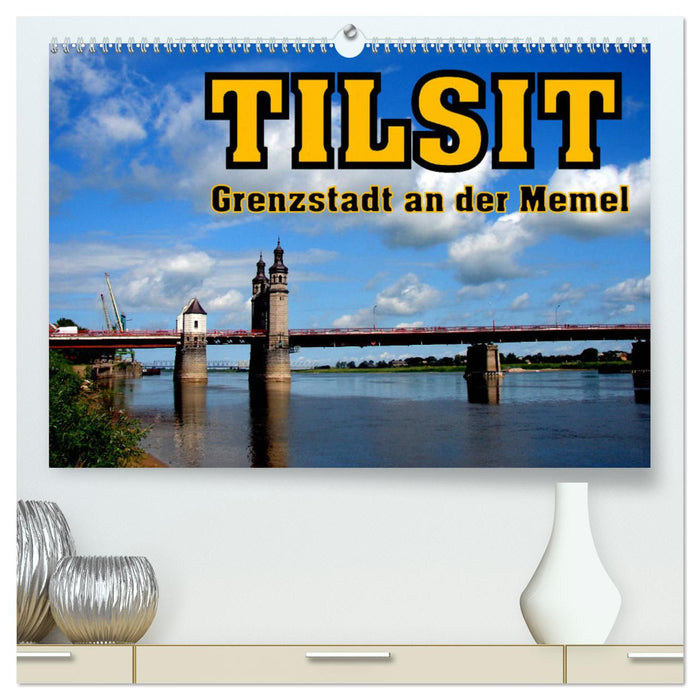 Tilsit - Grenzstadt an der Memel (CALVENDO Premium Wandkalender 2025)