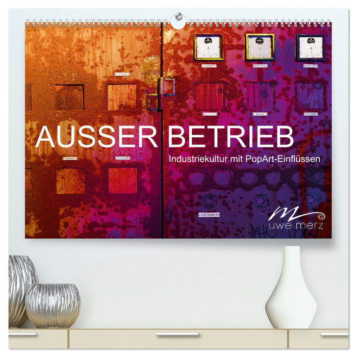 AUSSER BETRIEB - Industriekultur mit PopArt-Einflüssen (CALVENDO Premium Wandkalender 2025)