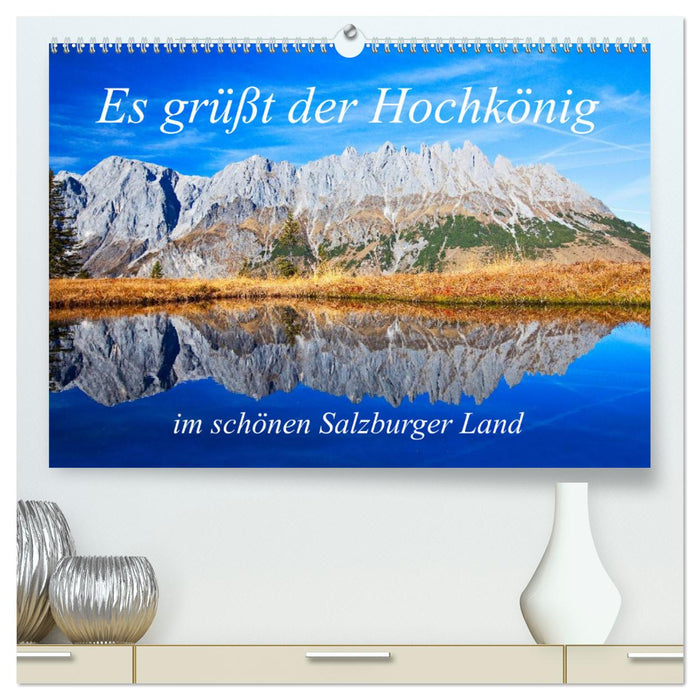 Es grüßt der Hochkönig (CALVENDO Premium Wandkalender 2025)