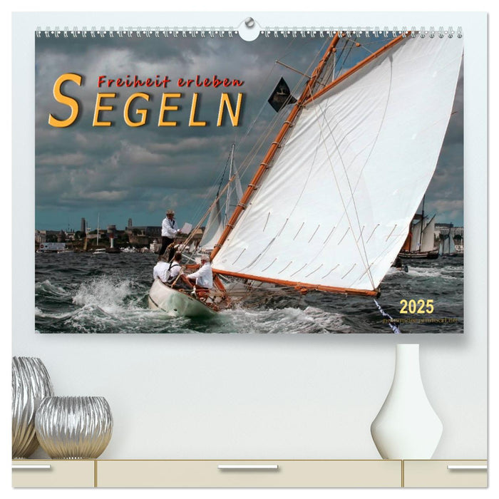 Segeln, Freiheit erleben (CALVENDO Premium Wandkalender 2025)