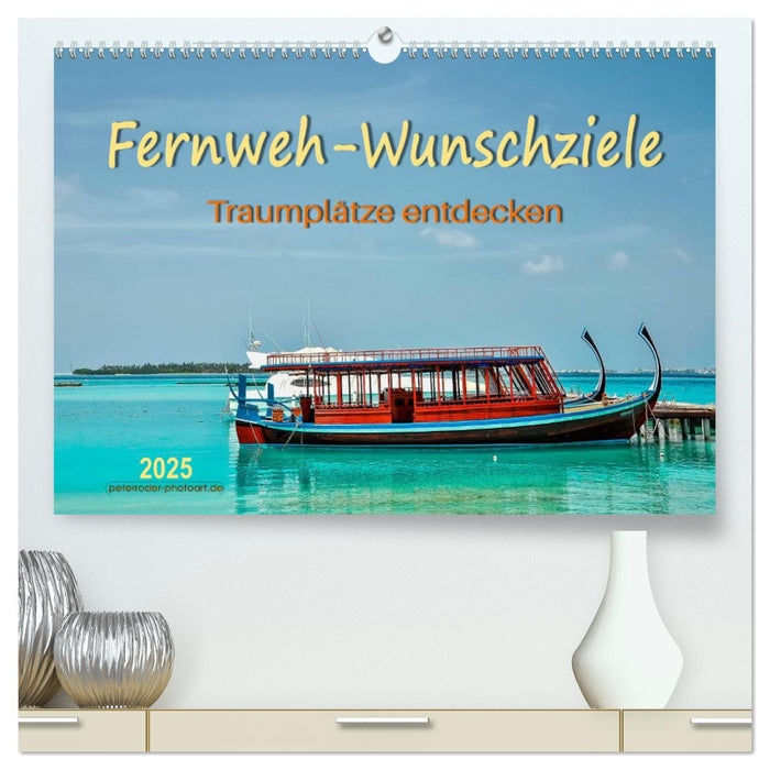 Fernweh-Wunschziele, Traumplätze entdecken (CALVENDO Premium Wandkalender 2025)