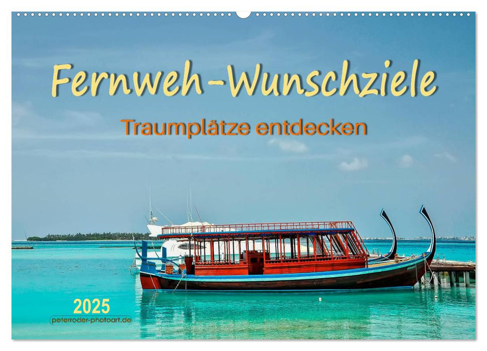 Fernweh-Wunschziele, Traumplätze entdecken (CALVENDO Wandkalender 2025)