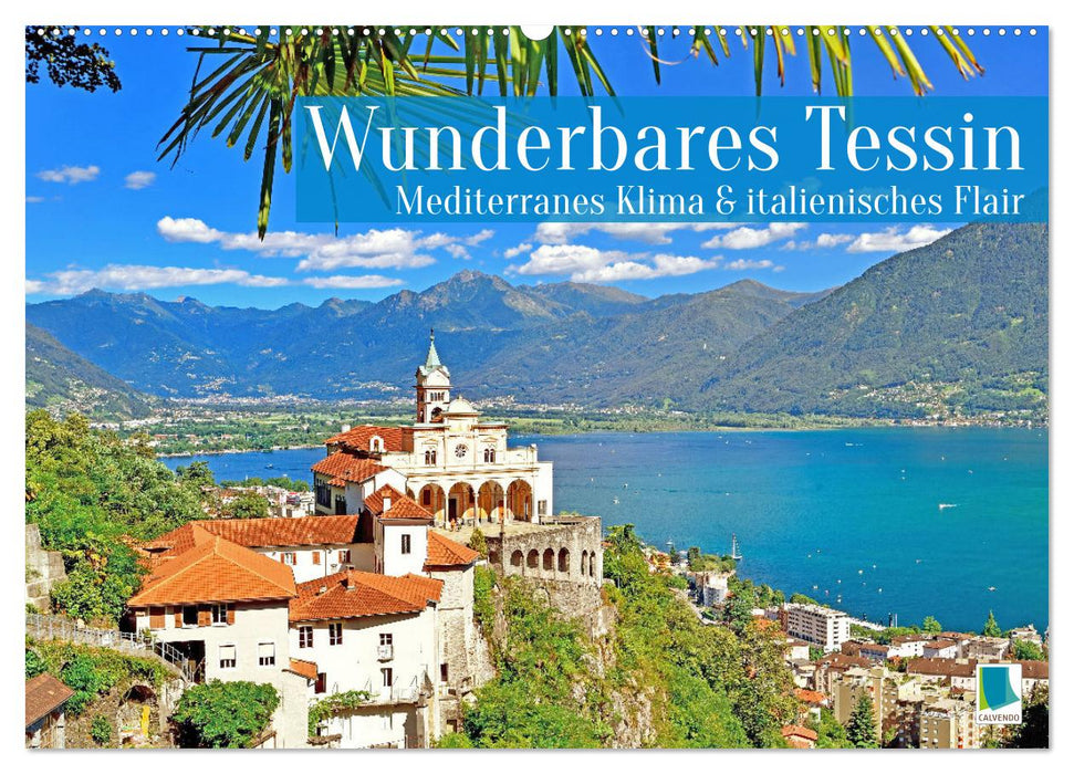 Wunderbares Tessin: Mediterranes Klima und italienisches Flair (CALVENDO Wandkalender 2025)