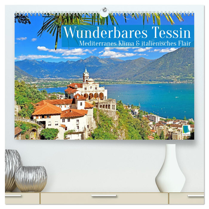 Wunderbares Tessin: Mediterranes Klima und italienisches Flair (CALVENDO Premium Wandkalender 2025)