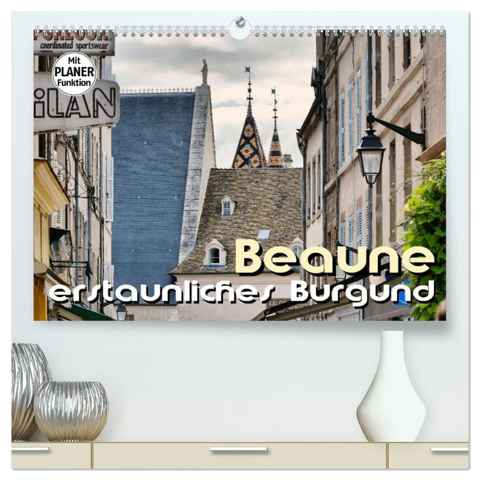 Beaune - erstaunliches Burgund (CALVENDO Premium Wandkalender 2025)