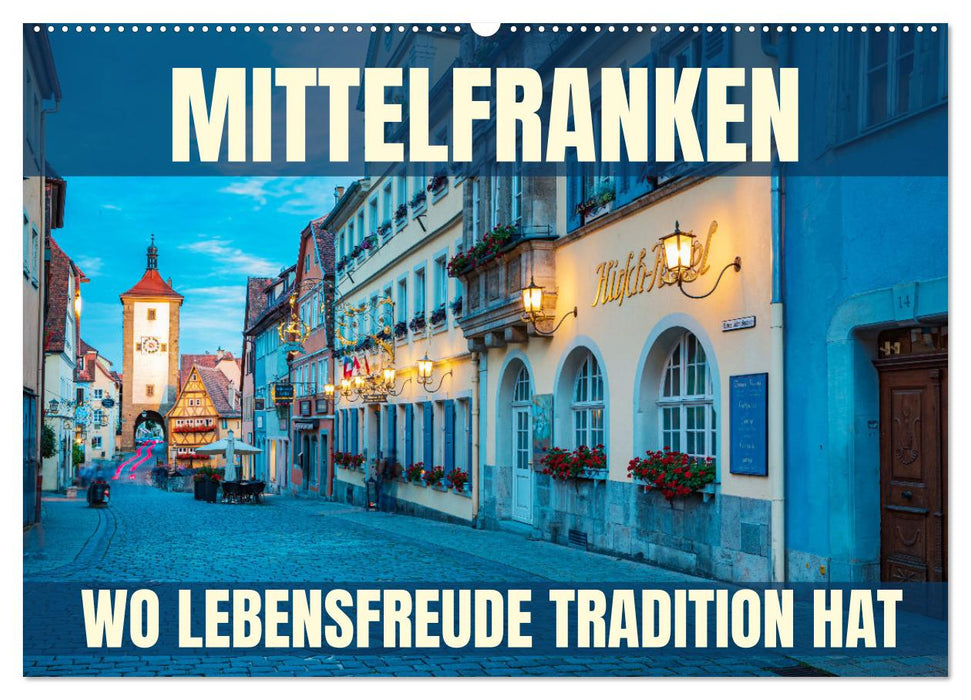 Mittelfranken - wo Lebensfreude Tradition hat (CALVENDO Wandkalender 2025)