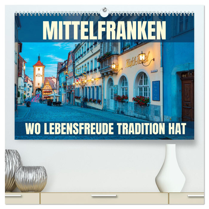 Mittelfranken - wo Lebensfreude Tradition hat (CALVENDO Premium Wandkalender 2025)