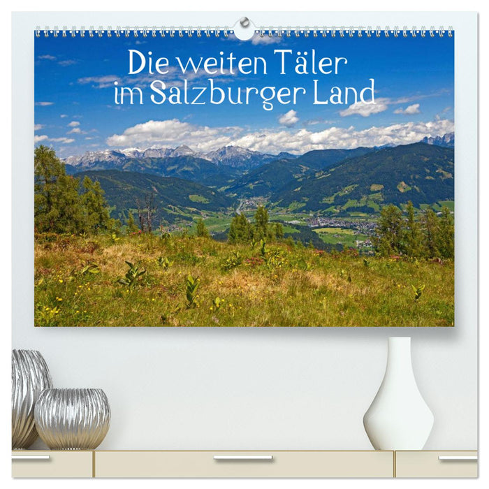 Die weiten Täler im Salzburger Land (CALVENDO Premium Wandkalender 2025)