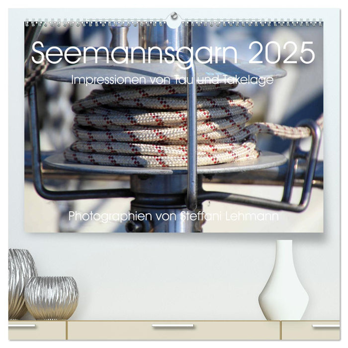 Seemannsgarn 2025. Impressionen von Tau und Takelage (CALVENDO Premium Wandkalender 2025)