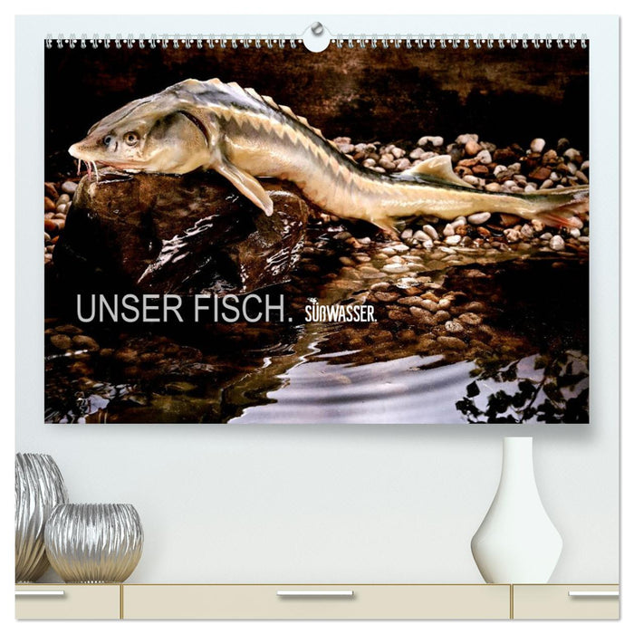 UNSER FISCH. SÜßWASSER. (CALVENDO Premium Wandkalender 2025)